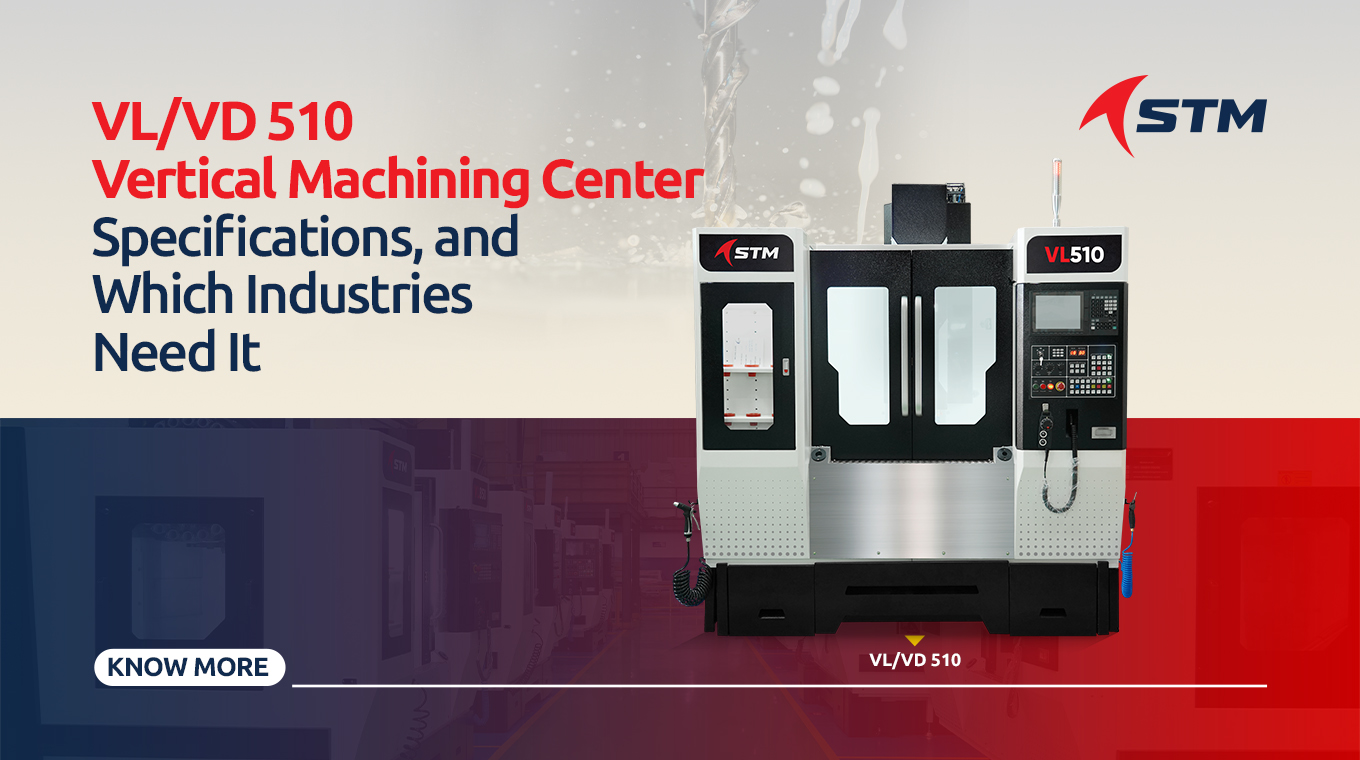 STM VL/VD 510 Vertical Machining Center: Specifications, Applications & Benefits